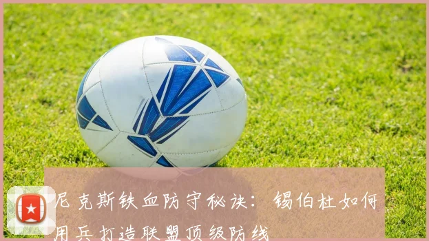 尼克斯铁血防守秘诀:锡伯杜如何用兵打造联盟顶级防线