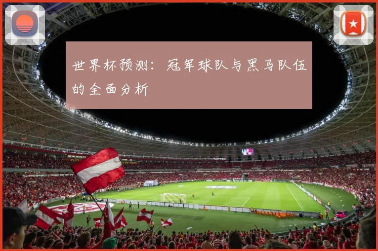 世界杯预测：冠军球队与黑马队伍的全面分析
